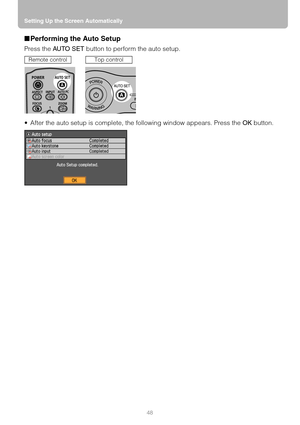 Page 48Setting Up the Screen Automatically
48
■Performing the Auto Setup
Press the AUTO SET button to perform the auto setup.
 After the auto setup is complete, the following window appears. Press the OK button.
Remote controlTop control 