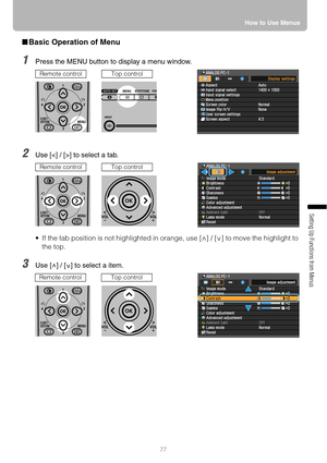 Page 77How to Use Menus
77
Setting Up Functions from Menus
■Basic Operation of Menu
1Press the MENU button to display a menu window.
2Use [] to select a tab.
 If the tab position is not highlighted in orange, use [ ] / [ ] to move the highlight to 
the top.
3Use [ ] / [ ] to select a item.
Remote controlTop control
Remote controlTop control
