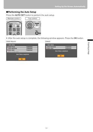 Page 5353Setting Up the Screen Automatically
Projecting an Image 
■Performing the Auto Setup
Press the AUTO SET button to perform the auto setup.
 After the auto setup is complete, the following window appears. Press the OK button.
Remote controlTop control
SX80 MarkII SX800 