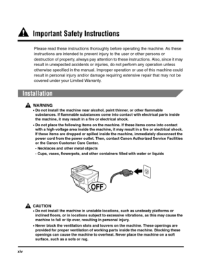 Page 15xiv
  Important Safety Instructions
Please read these instructions thoroughly before operating the machine. As these 
instructions are intended to prevent injury to the user or other persons or 
destruction of property, always pay attention to these instructions. Also, since it may 
result in unexpected accidents or injuries, do not perform any operation unless 
otherwise specified in the manual. Improper operation or use of this machine could 
result in personal injury and/or damage requiring extensive...