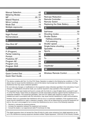 Page 9999
Manual Selection...............................42
Metering Modes ................................52
MF ...............................................20, 51
Midroll Rewind...................................24
Mirror Lockup ....................................75
Mode Dial ..........................................14
Multiple exposures ............................72
N
Night Portrait .....................................31
Nomenclature ....................................10
O
One-Shot AF...