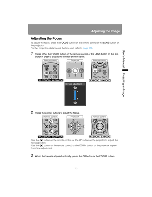 Page 7373
Adjusting the Image
User’s ManualProjectin
g an Ima
ge
Adjusting the Focus
To adjust the focus, press the FOCUS button on the remote control or the LENS button on 
the projector.
For the projection distances of the lens unit, refer to page 156.
1Press either the FOCUS button on the remote control or the LENS button on the pro-
jector in order to display the window shown below.
2Press the pointer buttons to adjust the focus.
3When the focus is adjusted optimally, press the OK button or the FOCUS...