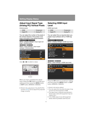 Page 98Setting Display Status
98
Adjust Input Signal Type 
(Analog PC) Vertical Pixels
[Vertical pixels]
You can adjust the number of the pixels in 
the vertical direction if the screen is too 
long or too short in the vertical direction.
MENU > [Display settings] > [Input signal set-
tings] > [Vertical pixels]
MENU > [Input settings] > [Input signal 
settings] > [Vertical pixels]
Use [ ] / [ ] to select a value.
When you have completed the adjust-
ment, press the OK button to accept your 
setting and then...
