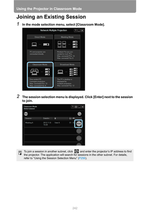 Page 242Using the Projector in Classroom Mode
242
Joining an Existing Session
1In the mode selection menu, select [Classroom Mode].
2The session selection menu is displayed. Click [Enter] next to the session 
to join.
To join a session in another subnet, click   and enter the projector’s IP address to find 
the projector. The application will search for sessions in the other subnet. For details, 
refer to “Using the Session Selection Menu” (P256). 