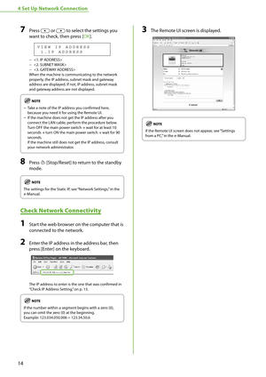 Page 1614
4 Set Up Network Connection
7 Press  or  to select the settings you 
want to check, then press [ OK].
  1 . I P   A D D R E S S V I E W   I P   A D D R E S S



When the machine is communicating to the network 
properly, the IP address, subnet mask and gateway 
address are displayed. If not, IP address, subnet mask 
and gateway address are not displayed.
Take a note of the IP address you confirmed here, 
because you need it for using the Remote UI.
If the machine does not get the IP address after you...