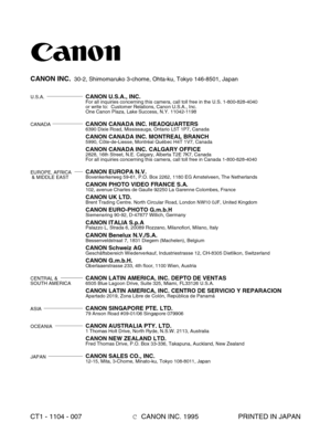 Page 120CT1 - 1104 - 007CCANON INC. 1995 PRINTED IN JAPAN
CANON INC.
30-2, Shimomaruko 3-chome, Ohta-ku, Tokyo 146-8501, Japan
CANON U.S.A., INC. 
For all inquiries concerning this camera, call toll free in the U.S. 1-8\
00-828-4040
or write to:  Customer Relations, Canon U.S.A., Inc.
One Canon Plaza, Lake Success, N.Y. 11042-1198
CANON CANADA INC. HEADQUARTERS6390 Dixie Road, Mississauga, Ontario L5T 1P7, CanadaCANON CANADA INC. MONTREAL BRANCH5990, Côte-de-Liesse, Montréal Québec H4T 1V7, CanadaCANON CANADA...