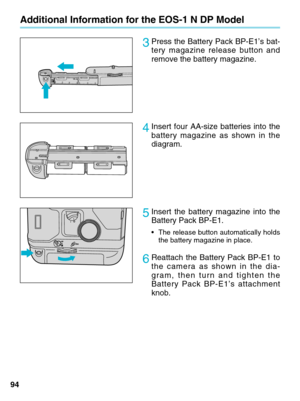 Page 9494
Additional Information for the EOS-1 N DP Model
3Press the Battery Pack BP-E1’s bat-
tery magazine release button and
remove the battery magazine.
L
A
4Insert four AA-size batteries into the
battery magazine as shown in the
diagram.
5Insert the battery magazine into the
Battery Pack BP-E1.
•
The release button automatically holds
the battery magazine in place.
6Reattach the Battery Pack BP-E1 to
the camera as shown in the dia-
gram, then turn and tighten the
Battery Pack BP-E1’s attachment
knob.
00....