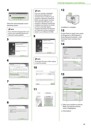 Page 2119
5 Set Up Computers and Software
4
Select the same language as your 
operating system.
If you selected a language that is not 
same as your operating system, the 
characters may be garbled. 
5
6
7
8
If an error message is displayed 
indicating that registration of 
ScanGear Tool or a UDP port as an 
exception in Windows Firewall has 
failed, manually register ScanGear 
Tool and/or the UDP port as an 
exception in Windows Firewall after 
installation has finished. For details 
on how to manually...