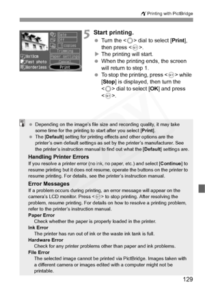 Page 129
129
wPrinting with PictBridge
5Start printing.
 Turn the < 5> dial to select [ Print], 
then press < 0>.
X The printing will start.
  When the printing ends, the screen 
will return to step 1.
  To stop the printing, press < 0> while 
[ Stop ] is displayed, then turn the 
< 5 > dial to select [ OK] and press 
< 0 >.
  Depending on the im age’s file size and recording quality, it may take 
some time for the printing  to start after you select [Print].
  The [ Default ] setting for printing effect s and...