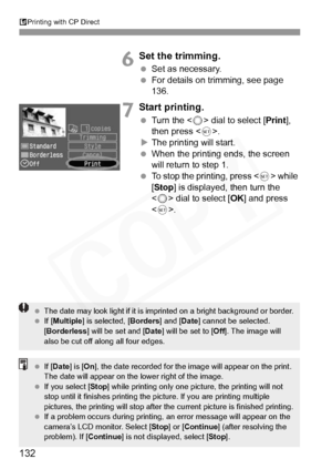 Page 132
APrinting with CP Direct
132
6Set the trimming.
  Set as necessary.
  For details on trimming, see page 
136.
7Start printing.
 Turn the < 5> dial to select [ Print], 
then press < 0>.
X The printing will start.
  When the printing ends, the screen 
will return to step 1.
  To stop the printing, press < 0> while 
[ Stop ] is displayed, then turn the 
< 5 > dial to select [ OK] and press 
< 0 >.
  The date may look light if it is imprint ed on a bright background or border.
  If [Multiple ] is selected,...