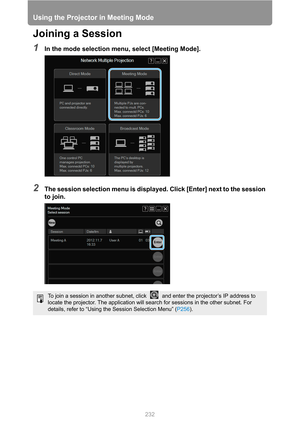 Page 232Using the Projector in Meeting Mode
232
Joining a Session
1In the mode selection menu, select [Meeting Mode].
2The session selection menu is displayed. Click [Enter] next to the session 
to join.
To join a session in another subnet, click   and enter the projector’s IP address to 
locate the projector. The application will search for sessions in the other subnet. For 
details, refer to “Using the Session Selection Menu” (P256). 