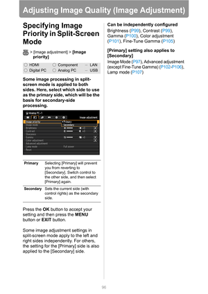 Page 9696
Adjusting Image Quality (Image Adjustment)
Specifying Image 
Priority in Split-Screen 
Mode
> [Image adjustment] > [Image 
priority]
Some image processing in split-
screen mode is applied to both 
sides. Here, select which side to use 
as the primary side, which will be the 
basis for secondary-side 
processing.
Press the OK button to accept your 
setting and then press the MENU 
button or EXIT button.
Some image adjustment settings in 
split-screen mode apply to the left and 
right sides...