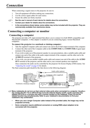 Page 2323
ENGLISH
Connection
When connecting a signal source to the projector, be sure to:
1. Turn all equipment off before making any connections.
2. Use the correct signal cables for each source.
3. Ensure the cables are firmly inserted. 
• See the user’s manual of each device for details about its connections. 
• Contact your dealer for details about its connections. 
• In the connections shown below, some cables may not be included with the projector. They are 
commercially available from electronics...