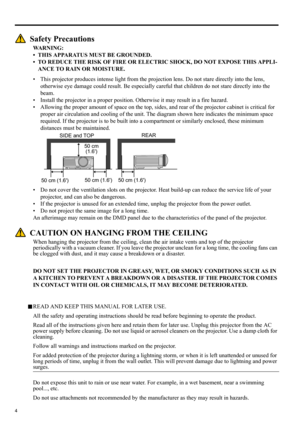 Page 44
Safety Precautions
WARNING:
• THIS APPARATUS MUST BE GROUNDED.
• TO REDUCE THE RISK OF FIRE OR ELECTRIC SHOCK, DO NOT EXPOSE THIS APPLI-
ANCE TO RAIN OR MOISTURE.
• This projector produces intense light from the projection lens. Do not stare directly into the lens, 
otherwise eye damage could result. Be especially careful that children do not stare directly into the 
beam.
• Install the projector in a proper position. Otherwise it may result in a fire hazard.
• Allowing the proper amount of space on...