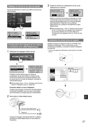 Page 2727
Fr
 Réglage du format et du type de papier
Suivez les instructions à l’écran pour déﬁ nir le format et le 
type de papier.
Choisir le papier
      Bac multifonct.
      LTR:Ordinaire
 Réglages du papier
1
Réglages du papier
 Bac multifonctions
 Cassette 1
 Cassette 2
 Mém. format perso.
 Con ﬁ guration des réglages de fax initiaux 
et connexion d’un câble téléphonique 
1 Déﬁ  nissez les réglages initiaux du fax.
Configurer le fax ?
 Maintenant  
 Plus  tardConnecter ligne tél.
 Suivre  instructions à...