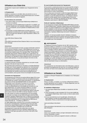 Page 3434
Fr
Utilisateurs aux Etats-Unis
Conﬁ guration requise avant installation pour l’équipement de fax 
Canon
A. Emplacement
Installez la machine sur une table, dans une armoire ou sur un 
bureau approprié. Consultez le manuel électronique pour connaître 
les dimensions et le poids de l’appareil.
B. Informations de commande
1.  Vous devez utiliser une seule ligne téléphonique (téléphone à  touches ou à cadran).
2.  Commandez une prise téléphonique murale RJ11-C (USOC), qui  doit être installée par votre...