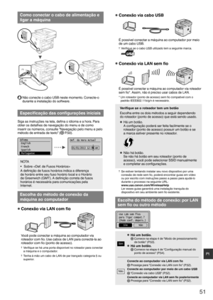 Page 5151
Pt
Como conectar o cabo de alimentação e 
ligar a máquina
(2)
(1)
  Não conecte o cabo USB neste momento. Conecte-o durante a instalação do software.
Especiﬁ  cação das conﬁ  gurações iniciais
Siga as instruções na tela, de ﬁ na o idioma e a hora. Para 
obter os detalhes de navegação do menu e de como 
inserir os números, consulte “Navegação pelo menu e pelo 
método de entrada de texto” (
  P.50).
Idioma
 English
 French
 Spanish
 PortugueseDef. da Hora Actual
01/01/2013 12:5 2 AM
NOTA
•  Sobre 
A deﬁ...