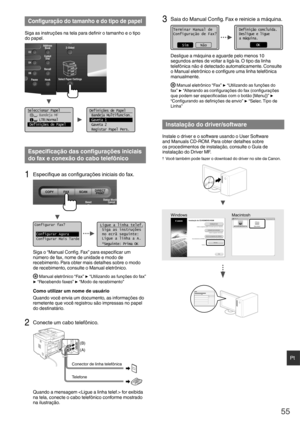 Page 5555
Pt
 Conﬁ guração do tamanho e do tipo de papel
Siga as instruções na tela para de ﬁ nir o tamanho e o tipo 
do papel.
Seleccionar Papel
      Bandeja MF
      LTR:Normal
 Definições de Papel
1
Definições de Papel
 Bandeja Multifuncion. .. Gaveta 1
 Gaveta 2
 Registar Papel Pers.
 Especiﬁ  cação das conﬁ  gurações iniciais 
do fax e conexão do cabo telefônico 
1 Especiﬁ  que as con ﬁ gurações iniciais do fax.
Configurar fax?
 Configurar Agora Configurar Mais Tarde
Ligue a linha telef.
 Siga as...