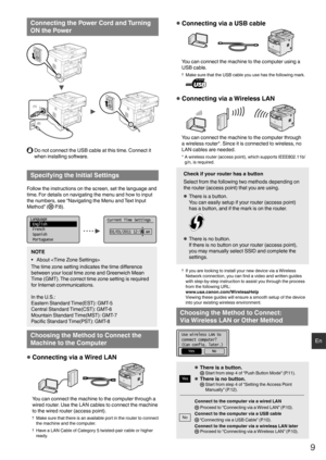 Page 99
En
Connecting the Power Cord and Turning 
ON the Power
(2)
(1)
  Do not connect the USB cable at this time. Connect it when installing software.
Specifying the Initial Settings
Follow the instructions on the screen, set the language and 
time. For details on navigating the menu and how to input 
the numbers, see “Navigating the Menu and Text Input 
Method” (
  P.8).
Language
 English
 French
 Spanish 
 PortugueseCurrent Time Settings
01/01/2011 12:5 2 AM
NOTE
•  About 
The time zone setting indicates...