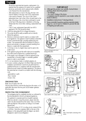 Page 64
- Should the mains lead ever require a replacement, it isessential that this operation be carried out by a qualified 
electrician and should only be replaced with a flexible cord obtained from the manufacturer.
- After replacement of a fuse in the plug, the fuse cover must be refitted. If the fuse cover is lost a replacement
cover must be obtained. The colour of the correct
replacement fuse cover is that of the coloured insert in the
base of the plug or the colour that is embossed in words in the base...