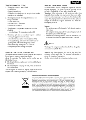 Page 97
TROUBLESHOOTING GUIDE1. The appliance does not work. Check:- power failure,
- properly inserted plug,
-  (if applicable) connection of the two-pole circuit breaker,
- damage to the mains lead,
2.  The temperature inside the compartments is not low
enough. Check for:
-  closure of the doors,
-  installation near a heat source,
-  inhibited air circulation.
3.  The refrigerator compartment temperature is too low.
Check for:
4. The internal light does not work. Refer to point 1 and then: - unplug the...