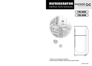 Page 1REFRIGERATOR INSTRUCTION MANUALREFRIGERATOR INSTRUCTION MANUALThank you for selecting this refrigerator.
Before using the refrigerator, please read this manual carefully.
Code: 318-39
FR-360FR-390
 