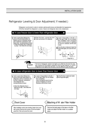 Page 5756
INSTALLATION GUIDE
Refrigerator Leveling & 
Door Adjustment ( If needed. )
Refrigerator must be level in order to maintain optimal performance and desirable front appearance.
(If the floor beneath the refrigerator is uneven, freezer and refrigerator doors look unbalanced.) 
In case freezer door is lower than refrigerator door ...
The front of refrigerator needs to be higher just a little than the back for easy
door closing, but if the wheel is raised too much for door balance, i.e. front of...