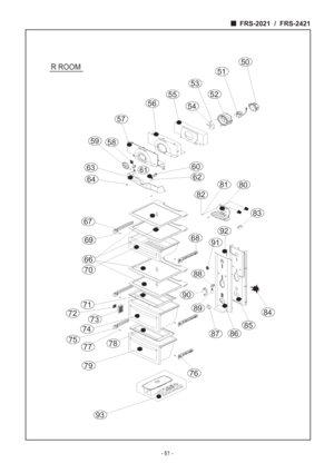 Page 61FRS-2021  /  FRS-2421
- 61 -
R ROOM
70
66
72
87
73
76
71
86
7778
93
79
74
75
90
88
91
84
85
89
64
63
69
67
62
60
82
83
68
92
8081
51
50
53
52
59
57
56
58
54
55
61
 