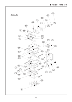 Page 65FRS-2041  /  FRS-2441
- 65 -
R ROOM
70
66
72
87
73
76
71
86
7778
93
79
74
75
90
88
91
84
85
89
64
63
69
67
62
60
82
83
68
92
8081
51
50
53
52
59
57
56
58
54
55
61
 