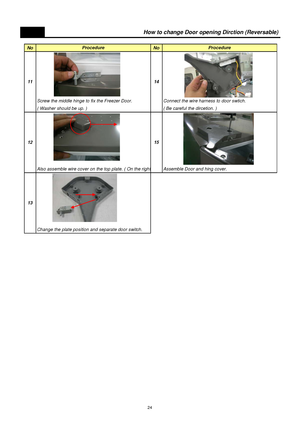 Page 25How to change Door opening Dirction (Reversable)
No No
Screw the middle hinge to fix the Freezer Door. Connect the wire harness to door swtich.
( Washer should be up. ) ( Be careful the dircetion. )
Also assemble wire cover on the top plate. ( On the rightAssemble Door and hing cover.
Change the plate position and separate door switch.Procedure Procedure
15 1214 11
13
24
 