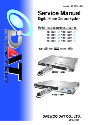 Page 1Service Manual
S/N No. :  
FEB. 2004
DAEWOO DAT CO., LTD.
Mini Component System
Model:  
Digital Home Cinema System
HC-4100B/4200B Series
HC-4130( ) / HC-4230( )
HC-4150( ) / HC-4250( )
HC-4160( ) / HC-4260( )
HC-4180( ) / HC-4280( )
9CD8302601
JUN. 2004
HC-4100( ) Series
HC-4200( ) Series
 