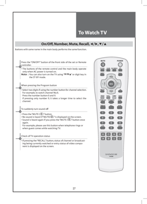 Page 2727
MUTE
PICTURE
P. M O D E
STILL
DYNAMIC BASS 3D-PANORAMA  P.PR
P. P R
LOCK SLEEPP.STILL P.SWAP P.INPUT ASPECTSOUND
POWER
RECALL
PREV PROK
MULTIMEDIA
MENUV
O
LV
O
L PR
PR
123
456
789
0
X?
To Watch TV
On/Off, Number, Mute, Recall, , 
Buttons with same name in the main body performs the same function.
Press the “ON/OFF” button of the front side of the set or Remote 
controller.
•  The buttons of the remote control and the main body operate 
only when AC power is turned on.
Note :  You can also turn on the...