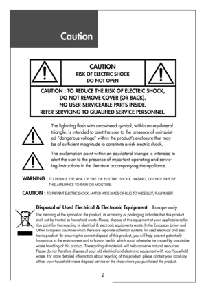 Page 2Caution
2 WARNING : 
TO  REDUCE  THE  RISK  OF  FIRE  OR  ELECTRIC  SHOCK  HAZARD,  DO  NOT  EXPOSE
THIS APPLIANCE TO RAIN OR MOISTURE.
CAUTION : TO PREVENT ELECTRIC SHOCK, MATCH WIDE BLADE OF PLUG TO WIDE SLOT, FULLY INSERT.
Disposal of Used Electrical & Electronic Equipment
The meaning of the symbol on the product, its accessory or packaging indicates that this product
shall not be treated as household waste. Please, dispose of this equipment at your applicable collec-
tion point for the recycling of...
