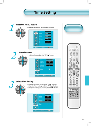 Page 6263
Time SettingTime Setting
Press the MENU Button.
• The MENU screen will be displayed as below.
1
Select Features
• Select [Features] by the “PR” button.
2
Select Time Setting
•  Enter the sub menu by using the “VOL” button.
•  Select the [Time Setting] with the “
PR” button.
•  Enter [Time Setting] by pressing the “VOL
” button.3
Picture
Sound
Screen
Feature
InstallBackground  10
Language English 
Child Lock  Oﬀ 
MGDI Oﬀ 
Auto Power  Oﬀ 
Time Setting   
ISM  
Initialize  
Move SelectExit
Picture
Sound...