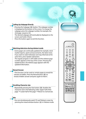 Page 7071
Calling Up Subpage Directly
•   Pressing the Subpage (
) button. The subpage number
is displayed at the bottom of the screen. To change the
subpage, press the subpage number, for example, the
2nd page, sequence 02.
The desired subpage will eventually be displayed on the
screen and holds it there.
Press this button again to exit this function.
Watching television during teletext mode
•  Some pages are continually updated, for example, stock 
market reports, sports announcements, the latest news.
If you...