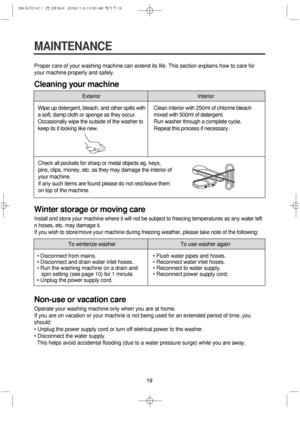 Page 1919
MAINTENANCE
Proper care of your washing machine can extend its life. This section explains how to care for
your machine properly and safely.
Cleaning your machine
Winter storage or moving care
Install and store your machine where it will not be subject to freezing temperatures as any water left
n hoses, etc. may damage it.
If you wish to store/move your machine during freezing weather, please take note of the following:
Non-use or vacation care
Operate your washing machine only when you are at home....