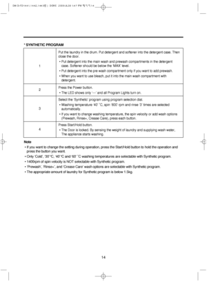 Page 1414
* SYNTHETIC PROGRAM
Note
• If you want to change the setting during operation, press the Start/Hold button to hold the operation and
press the button you want.
• Only ‘Cold’, ‘30’°C, ‘40’°C and ‘60’ ˚C washing temperatures are selectable with Synthetic program.
• 1400rpm of spin velocity is NOT selectable with Synthetic program.
• ‘Prewash’, ‘Rinse+’, and ‘Crease Care’ wash options are selectable with Synthetic program.
• The appropriate amount of laundry for Synthetic program is below 1.5kg.
Put the...