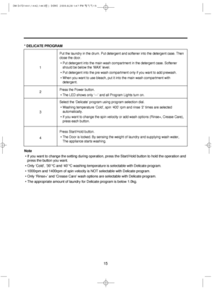 Page 1515
* DELICATE PROGRAM
Note
• If you want to change the setting during operation, press the Start/Hold button to hold the operation and
press the button you want.
• Only ‘Cold’, ‘30’°C and ‘40’°C washing temperature is selectable with Delicate program.
• 1000rpm and 1400rpm of spin velocity is NOT selectable with Delicate program.
• Only ‘Rinse+’ and ‘Crease Care’ wash options are selectable with Delicate program.
• The appropriate amount of laundry for Delicate program is below 1.0kg.
Put the laundry in...