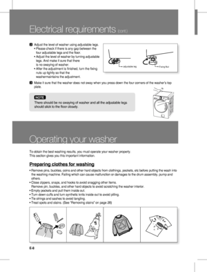 Page 8E-8
Electrical requirements (cont.)
Operating your washer
-<  Adjust the level of washer using adjustable legs.
  •  Please check if there is any gap between the  
four adjustable legs and the floor.
  •  Adjust the level of washer by turning adjustable  legs. And make it sure that there 
is no swaying of washer.
  •   After the adjustment is finished, turn the fixing     nuts up tightly so that the 
washermaintains the adjustment.
->    Make it sure that the washer does not sway when you press down the...