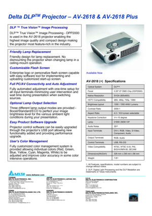 Page 1Delta DLPTMProjector –AV-2618 & AV-2618 Plus
DLP ™True Vision™Image Processing
DLP™True Vision™Image Processing -DPP2000 
is used in the AV-2618 projector enabling the 
highest image quality and compact design making 
the projector most feature-rich in the industry.
Friendly Lamp Replacement
Friendly design for lamp replacement. No 
dismounting the projector when changing lamp in a 
ceiling-mount operation.
Customizable Flash Screen
Enterprise logo or personalize flash screen capable 
with easy software...