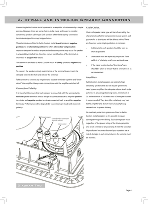 Page 5
Page 4
2 .   I n - c e i l i n g   S p e a k e r   P o s i t i o n i n g3 .   I n - w a l l   a n d   I n - c e i l i n g   S p e a k e r   C o n n e c t i o n
Connecting Aelite Custom Install speakers to an amplifier is fundamentally a simple 
process. However, there are some choices to be made and issues to consider 
concerning speaker cable type. Each speaker is fitted with spring connection 
terminals designed to accept stripped wires.
Three terminals are fitted to Aelite Custom Install In-wall...