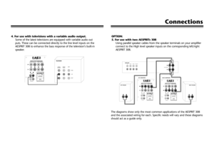 Page 64. For use with televisions with a variable audio output.
Some of the latest televisions are equipped with variable audio out
puts. These can be connected directly to the line level inputs on the
AESPRIT 308 to enhance the bass response of the television’s built-in 
speaker.
OPTION: 
5. For use with two AESPRITs 308
Using parallel speaker cables from the speaker terminals on your amplifier 
connect to the High level speaker inputs on the corresponding left/right
AESPRIT 308.
Connections
ACOUSTIC ENERGY...