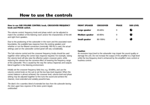 Page 7How to use SUB VOLUME CONTROL knob, CROSSOVER FREQUENCY
knob and PHASE switch.
The volume control, frequency knob and phase switch can be adjusted to
match the condition of the listening room and/or the characteristics of the left
and right front speakers.
Due to the positioning of the subwoofer in the room and the associated room
boundaries, the available bass response from the existing speakers and
whether or not the filtered connection (nominally 100 Hz) is used, the actual
settings used on the...