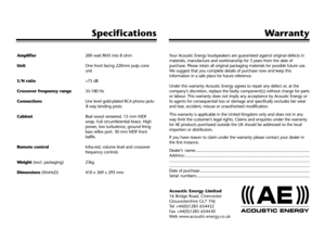 Page 8Amplifier 200 watt RMS into 8 ohm
Unit One front facing 220mm pulp cone
unit
S/N ratio >75 dB
Crossover frequency range35-180 Hz
ConnectionsLine level gold-plated RCA phono jacks
8 way binding posts.
CabinetReal wood veneered. 15 mm MDF
wrap. Full circumferential brace. High
power, low turbulence, ground firing
bass reflex port. 30 mm MDF front
baffle.
Remote controlInfra-red, volume level and crossover
frequency controls
Weight (excl. packaging) 23kg 
Dimensions (WxHxD) 410 x 369 x 295 mm
Your Acoustic...
