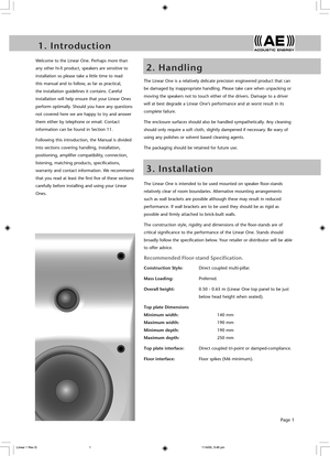 Page 3Page 1
1 .   I n t r o d u c t i o n
2 .   H a n d l i n g
Welcome to the Linear One. Perhaps more than 
any other hi-fi product, speakers are sensitive to 
installation so please take a little time to read 
this manual and to follow, as far as practical, 
the installation guidelines it contains. Careful 
installation will help ensure that your Linear Ones 
perform optimally. Should you have any questions 
not covered here we are happy to try and answer 
them either by telephone or email. Contact...