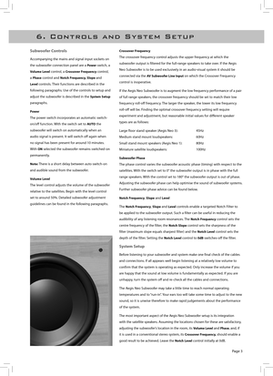 Page 5
Page 3
D i a g r a m   O n e6 .   C o n t r o l s   a n d   S y s t e m   S e t u p
Subwoofer Controls
Accompanying the mains and signal input sockets on 
the subwoofer connection panel are a Power switch, a 
Volume Level control, a Crossover Frequency control, 
a Phase control and Notch Frequency, Slope and 
Level controls. Their functions are described in the 
following paragraphs. Use of the controls to setup and 
adjust the subwoofer is described in the System Setup 
paragraphs.
Power 
The power...