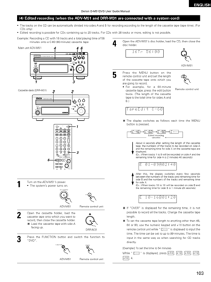 Page 103103
ENGLISH
(4) Edited recording (when the ADV-M51 and DRR-M31 are connected with a system cord)
•The tracks on the CD can be automatically divided into sides A and B for\
 recording according to the length of the cassette tape (tape time). (For
CDs only)
• Edited recording is possible for CDs containing up to 25 tracks. For CDs\
 with 26 tracks or more, editing is not possible.
1
2
Open the cassette holder, load the
cassette tape onto which you want to
record, then close the cassette holder.
Load the...