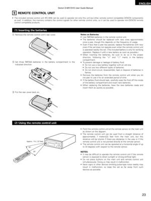 Page 23ENGLISH
23
9REMOTE CONTROL UNIT
•The included remote control unit (RC-936) can be used to operate not o\
nly this unit but other remote control compatible DENON c omponents
as well. In addition, the memory contains the control signals for other \
remote control units, so it can be used to operate non- DENON remote
control compatible products.
(1) Inserting the batteries
q Remove the remote control unit’ s rear cover.
w Set three R6P/AA batteries in the battery compartment in the
indicated direction.
e...