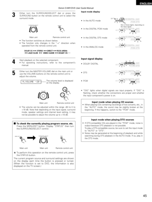 Page 45ENGLISH
45
3
Either turn the SURROUND/SELECT dial or press the
SURROUND button on the remote control unit to select the
surround mode.
SURROUND / SELECTPUSH - PARAM.SURROUND
Main unitRemote control unit
•The function switches as shown below.
• The function only changes in the “ Æ” direction when
operated from the remote control unit.
DOLBY VS STEREO ROCK ARENADIRECTJAZZ CLUBDOLBY VSVIDEO GAME
4
Start playback on the selected component.
•For operating instructions, refer to the component ’s
manual.
• The...