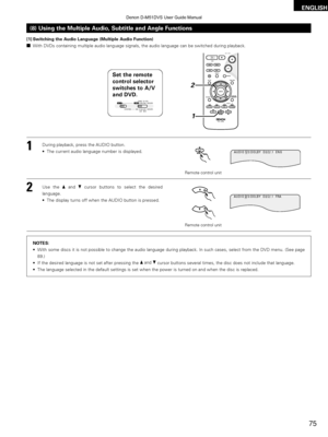 Page 7575
ENGLISH
(8) Using the Multiple Audio, Subtitle and Angle Functions
[1] Switching the Audio Language (Multiple Audio Function)
2With DVDs containing multiple audio language signals, the audio language\
 can be switched during playback.
1
2During playback, press the AUDIO button.
• The current audio language number is displayed.
Use the • and \fcursor buttons to select the desired
language.
• The display turns off when the AUDIO button is pressed.
Remote control unit
AUDIO
Remote control unit
NOTES:
•...